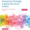 ANATOMIA FISIOLOGIA E IGIENE DEL CORPO UMANO ANATOMIA FISIOLOGIA E IGIENE DEL CORPO UMANO