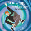 BACON AND EGGS OR FISH AND CHIPS A2/B1